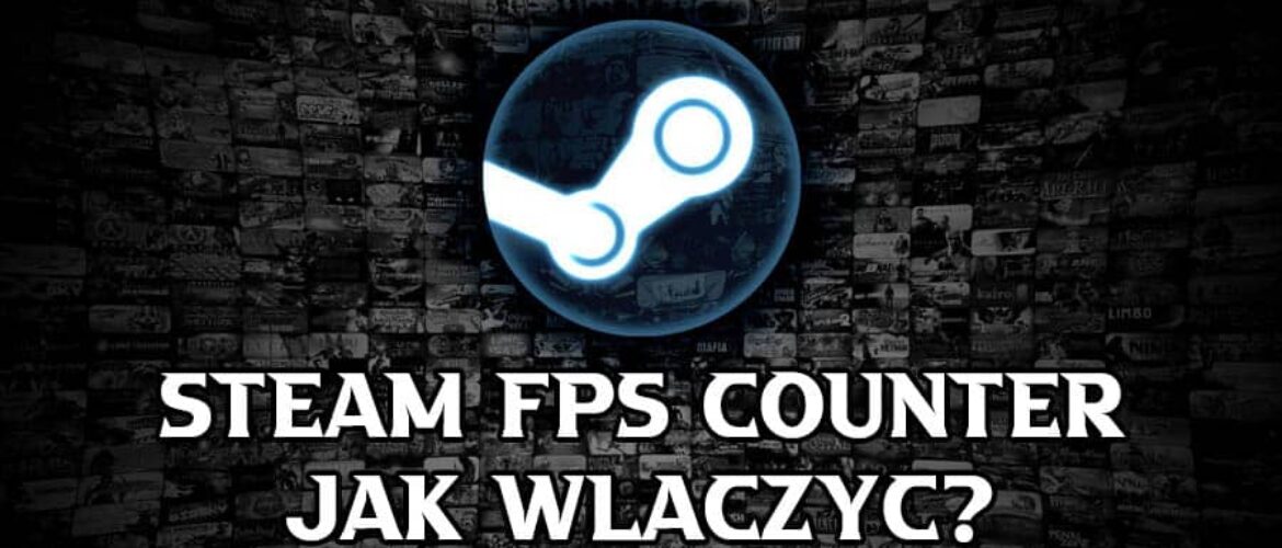 Steam FPS counter – jak włączyć licznik FPS Steam?